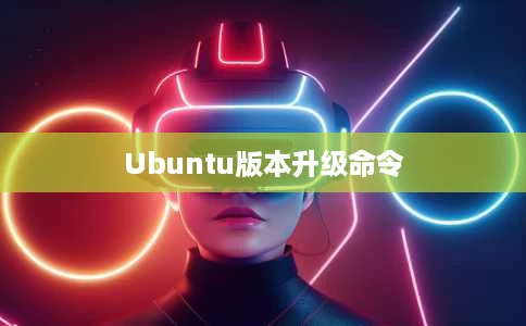 Ubuntu版本升级命令 Ubuntu版本升级命令