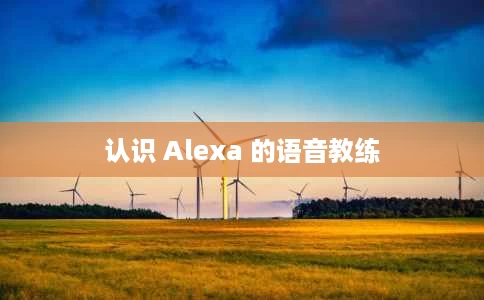 认识 Alexa 的语音教练 认识 Alexa 的语音教练