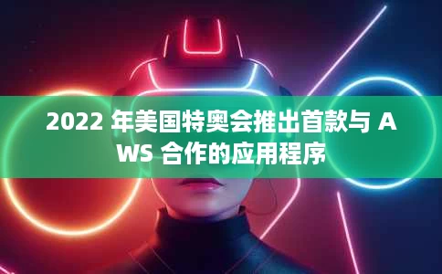 2022 年美国特奥会推出首款与 AWS 合作的应用程序 2022 年美国特奥会推出首款与 AWS 合作的应用程序