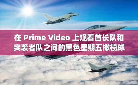 在 Prime Video 上观看酋长队和突袭者队之间的黑色星期五橄榄球* 在 Prime Video 上观看酋长队和突袭者队之间的黑色星期五橄榄球*