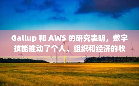 Gallup 和 AWS 的研究表明,数字技能推动了个人、组织和经济的收益 Gallup 和 AWS 的研究表明,数字技能推动了个人、组织和经济的收益