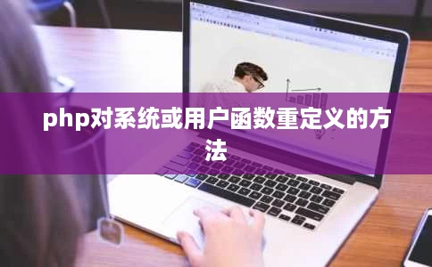 php对系统或用户函数重定义的方法 php对系统或用户函数重定义的方法
