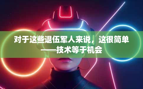 对于这些退伍军人来说,这很简单——技术等于机会 对于这些退伍军人来说,这很简单——技术等于机会