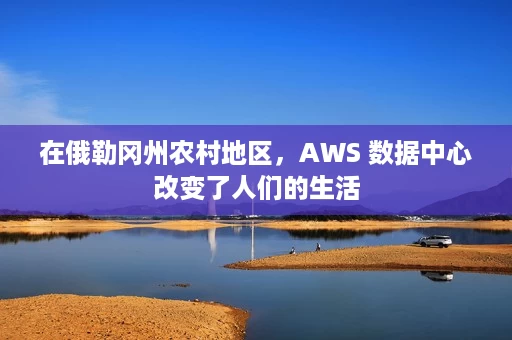 在俄勒冈州农村地区,AWS 数据中心改变了人们的生活 在俄勒冈州农村地区,AWS 数据中心改变了人们的生活