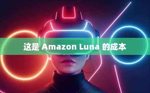 这是 Amazon Luna 的成本 这是 Amazon Luna 的成本