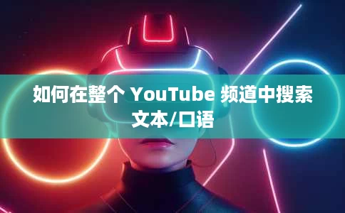 如何在整个 YouTube 频道中搜索文本/口语 如何在整个 YouTube 频道中搜索文本/口语