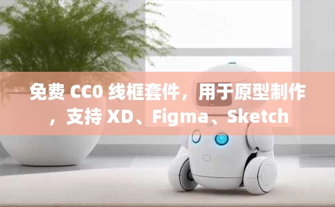 免费 CC0 线框套件,用于原型制作,支持 XD、Figma、Sketch 免费 CC0 线框套件,用于原型制作,支持 XD、Figma、Sketch
