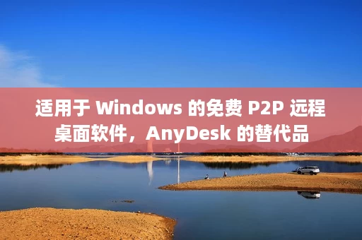 适用于 Windows 的免费 P2P 远程桌面软件，AnyDesk 的替代品
