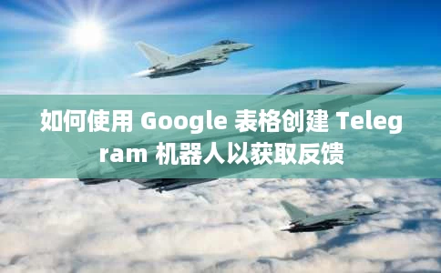 如何使用 Google 表格创建 Telegram 机器人以获取反馈 如何使用 Google 表格创建 Telegram 机器人以获取反馈