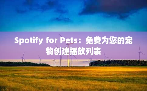 Spotify for Pets：免费为您的宠物创建播放列表