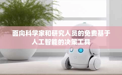 面向科学家和研究人员的免费基于人工智能的决策工具 面向科学家和研究人员的免费基于人工智能的决策工具