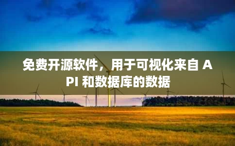 免费开源软件,用于可视化来自 API 和数据库的数据 免费开源软件,用于可视化来自 API 和数据库的数据