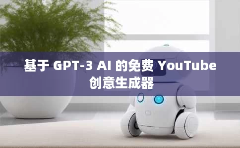 基于 GPT-3 AI 的免费 YouTube 创意生成器 基于 GPT-3 AI 的免费 YouTube 创意生成器