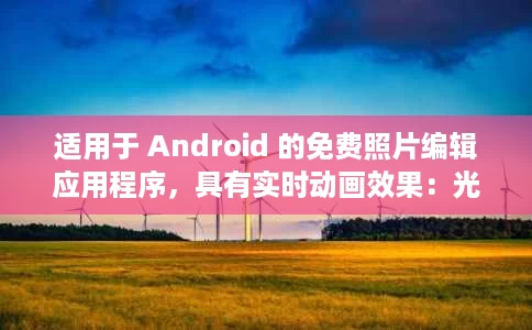 适用于 Android 的免费照片编辑应用程序，具有实时动画效果：光学编辑器