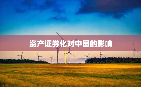 资产证券化对中国的影响 资产证券化对中国的影响
