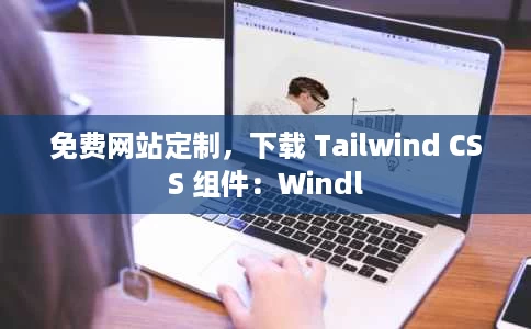 免费网站定制,下载 Tailwind CSS 组件:Windl 免费网站定制,下载 Tailwind CSS 组件:Windl