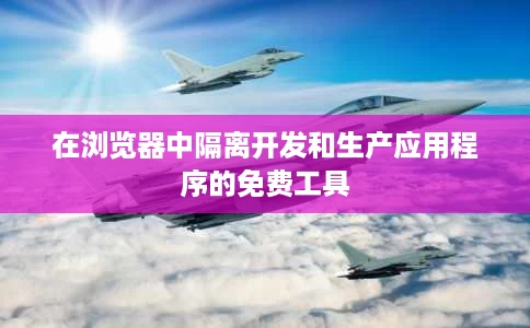 在浏览器中隔离开发和生产应用程序的免费工具 在浏览器中隔离开发和生产应用程序的免费工具