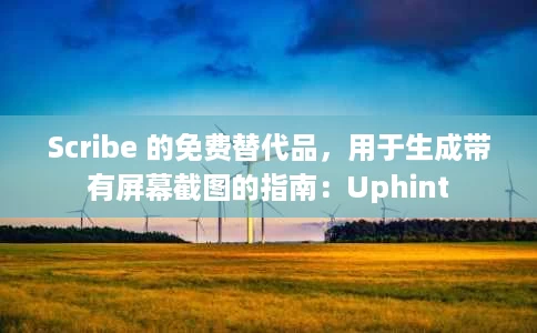 Scribe 的免费替代品，用于生成带有屏幕截图的指南：Uphint
