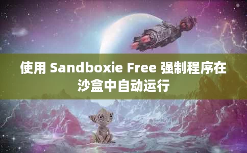 使用 Sandboxie Free 强制程序在沙盒中自动运行 使用 Sandboxie Free 强制程序在沙盒中自动运行