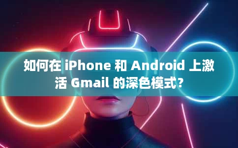 如何在 iPhone 和 Android 上激活 Gmail 的深色模式? 如何在 iPhone 和 Android 上激活 Gmail 的深色模式?