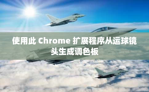 使用此 Chrome 扩展程序从运球镜头生成调色板 使用此 Chrome 扩展程序从运球镜头生成调色板