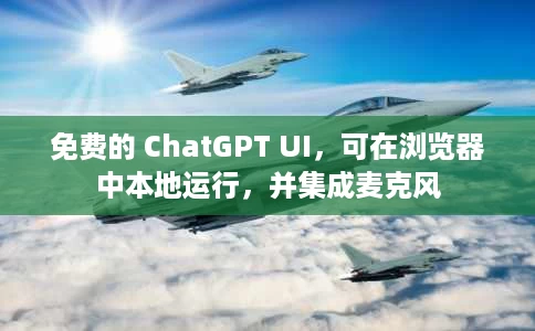免费的 ChatGPT UI，可在浏览器中本地运行，并集成麦克风