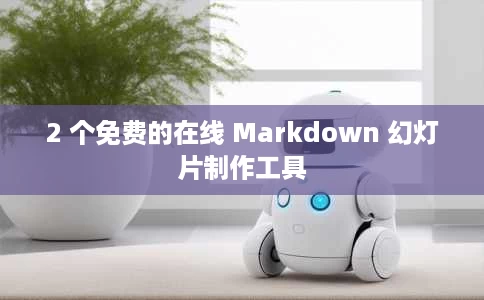 2 个免费的在线 Markdown 幻灯片制作工具 2 个免费的在线 Markdown 幻灯片制作工具
