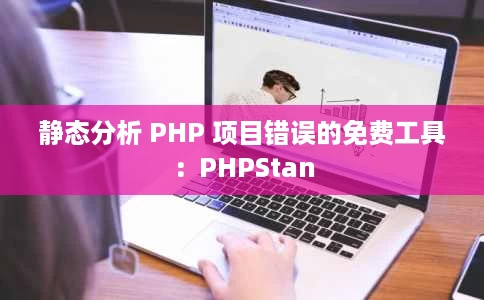 静态分析 PHP 项目错误的免费工具:PHPStan 静态分析 PHP 项目错误的免费工具:PHPStan