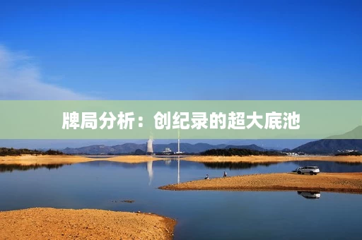 牌局分析:创纪录的超大底池 牌局分析:创纪录的超大底池