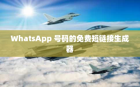 WhatsApp 号码的免费短链接生成器