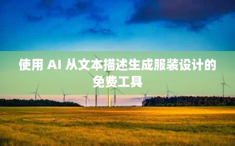 使用 AI 从文本描述生成服装设计的免费工具 使用 AI 从文本描述生成服装设计的免费工具