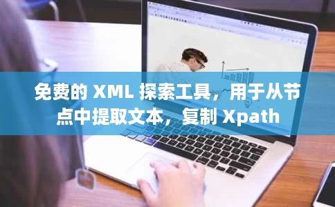 免费的 XML 探索工具,用于从节点中提取文本,复制 Xpath 免费的 XML 探索工具,用于从节点中提取文本,复制 Xpath