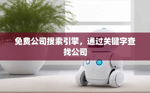 免费公司搜索引擎,通过关键字查找公司 免费公司搜索引擎,通过关键字查找公司