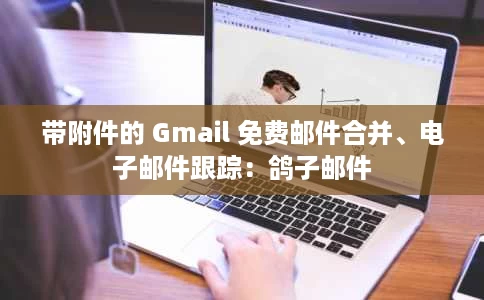 带附件的 Gmail 免费邮件合并、电子邮件跟踪:鸽子邮件 带附件的 Gmail 免费邮件合并、电子邮件跟踪:鸽子邮件