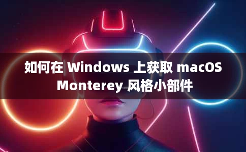 如何在 Windows 上获取 macOS Monterey 风格小部件 如何在 Windows 上获取 macOS Monterey 风格小部件