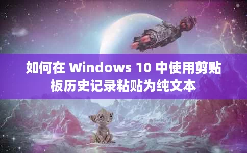 如何在 Windows 10 中使用剪贴板历史记录粘贴为纯文本 如何在 Windows 10 中使用剪贴板历史记录粘贴为纯文本