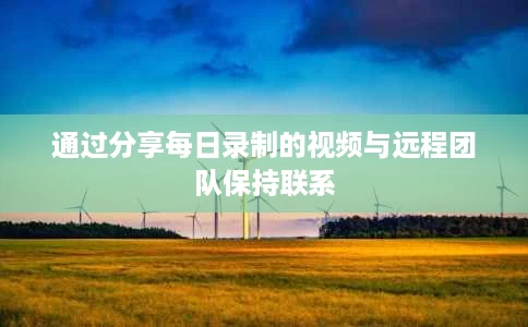 通过分享每日录制的视频与远程团队保持联系 通过分享每日录制的视频与远程团队保持联系
