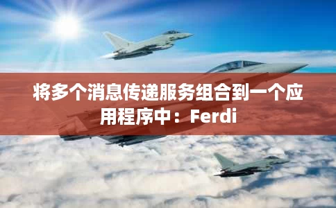 将多个消息传递服务组合到一个应用程序中:Ferdi 将多个消息传递服务组合到一个应用程序中:Ferdi