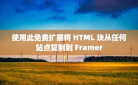 使用此免费扩展将 HTML 块从任何站点复制到 Framer 使用此免费扩展将 HTML 块从任何站点复制到 Framer