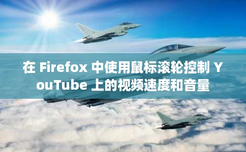 在 Firefox 中使用鼠标滚轮控制 YouTube 上的视频速度和音量 在 Firefox 中使用鼠标滚轮控制 YouTube 上的视频速度和音量