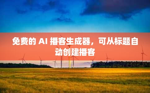 免费的 AI 播客生成器,可从标题自动创建播客 免费的 AI 播客生成器,可从标题自动创建播客