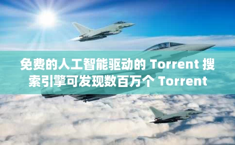 免费的人工智能驱动的 Torrent 搜索引擎可发现数百万个 Torrent 免费的人工智能驱动的 Torrent 搜索引擎可发现数百万个 Torrent