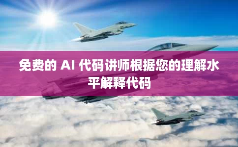 免费的 AI 代码讲师根据您的理解水平解释代码