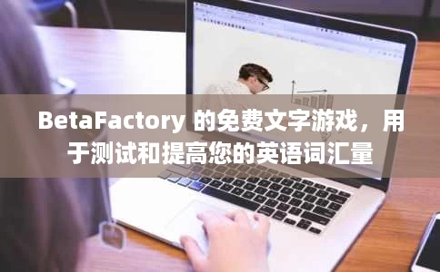 BetaFactory 的免费文字游戏,用于测试和提高您的英语词汇量 BetaFactory 的免费文字游戏,用于测试和提高您的英语词汇量