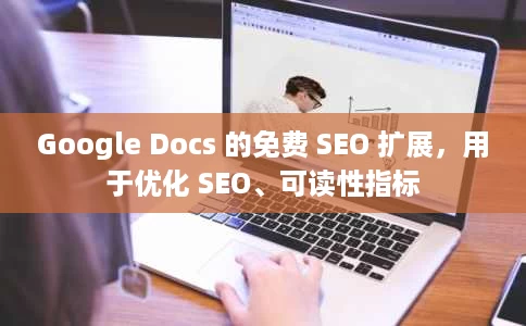 Google Docs 的免费 SEO 扩展,用于优化 SEO、可读性指标 Google Docs 的免费 SEO 扩展,用于优化 SEO、可读性指标