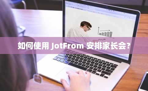 如何使用 JotFrom 安排家长会？
