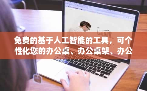 免费的基于人工智能的工具，可个性化您的办公桌、办公桌架、办公桌垫