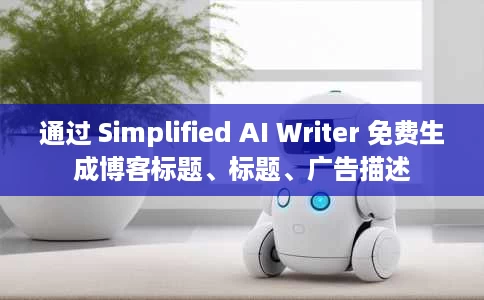 通过 Simplified AI Writer 免费生成博客标题、标题、广告描述 通过 Simplified AI Writer 免费生成博客标题、标题、广告描述