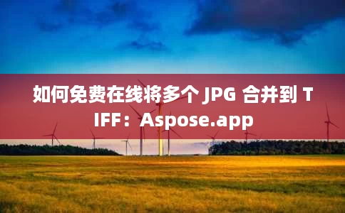 如何免费在线将多个 JPG 合并到 TIFF:Aspose.app 如何免费在线将多个 JPG 合并到 TIFF:Aspose.app