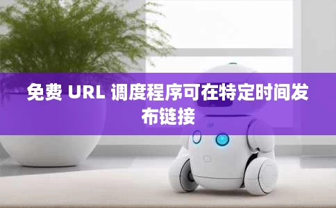 免费 URL 调度程序可在特定时间发布链接 免费 URL 调度程序可在特定时间发布链接
